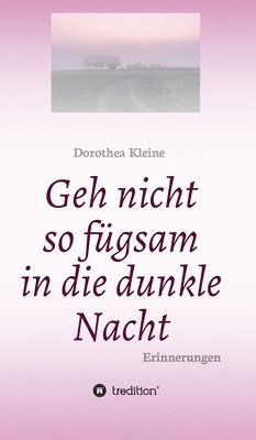 Dorothea Kleine, Susanne Lüders - Geh nicht so fügsam in die dunkle Nacht: Erinnerungen, Inbunden