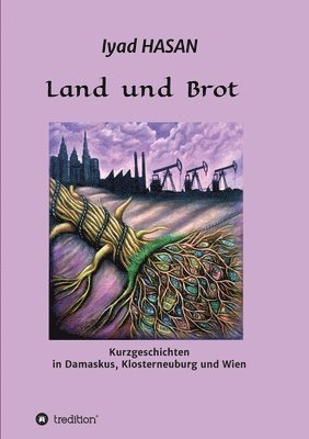 bokomslag Land und Brot: Kurzgeschichten in Damaskus, Klosterneuburg und Wien