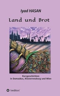 bokomslag Land und Brot: Kurzgeschichten in Damaskus, Klosterneuburg und Wien