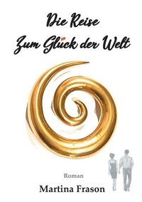 bokomslag Die Reise zum Glück der Welt: Ein weltbewegendes Abenteuer