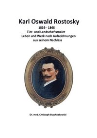 bokomslag Karl Oswald Rostosky: Tier- und Landschaftsmaler Leben und Werk nach Aufzeichnungen aus seinem Nachlass