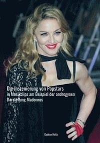 bokomslag Die Inszenierung von Popstars in Musikclips: Am Beispiel der androgynen Darstellung Madonna