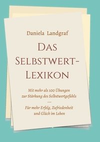 bokomslag Das Selbstwert-Lexikon: mit mehr als 100 Übungen zur Stärkung des Selbstwertgefühls für mehr Erfolg, Zufriedenheit und Glück im Leben