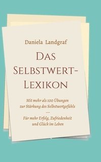 bokomslag Das Selbstwert-Lexikon: mit mehr als 100 Übungen zur Stärkung des Selbstwertgefühls für mehr Erfolg, Zufriedenheit und Glück im Leben