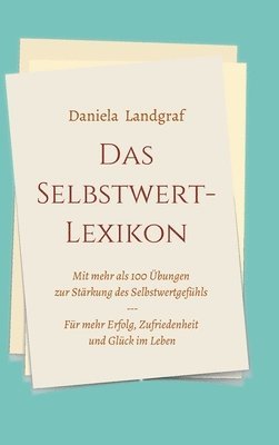 bokomslag Das Selbstwert-Lexikon: mit mehr als 100 Übungen zur Stärkung des Selbstwertgefühls für mehr Erfolg, Zufriedenheit und Glück im Leben