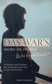 bokomslag Das war's dachte ich zweimal Was kommt noch?: Erlebnisse und Erleiden mit Pankreastumor und Lungenmetastasen