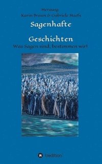 bokomslag Sagenhafte Geschichten: Was Sagen sind, bestimmen wir!