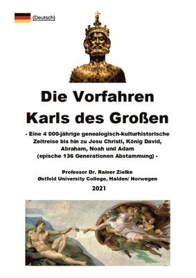 bokomslag Die Vorfahren Karls des Großen: Eine 4 000-jährige genealogisch-kulturhistorische Zeitreise bis hin zu Jesu Christi, König David, Abraham, Noah und Ad