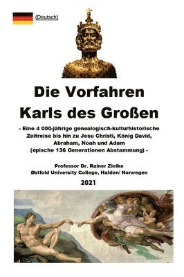 bokomslag Die Vorfahren Karls des Großen: Eine 4 000-jährige genealogisch-kulturhistorische Zeitreise bis hin zu Jesu Christi, König David, Abraham, Noah und Ad