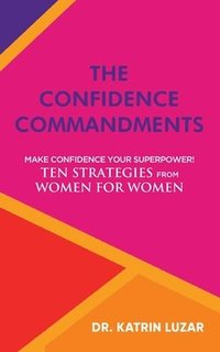 bokomslag The Confidence Commandments: Make confidence your superpower! Ten strategies from women for women.