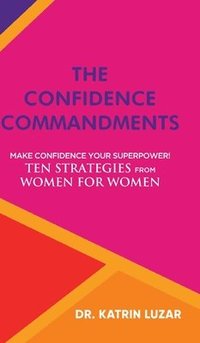 bokomslag The Confidence Commandments: Make confidence your superpower! Ten strategies from women for women.