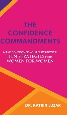 bokomslag The Confidence Commandments: Make confidence your superpower! Ten strategies from women for women.