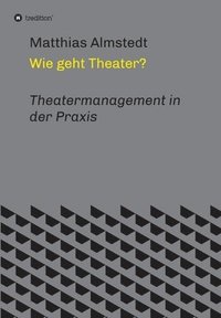 bokomslag Wie geht Theater?: Theatermanagement in der Praxis
