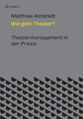 Wie geht Theater?: Theatermanagement in der Praxis 1