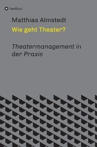 bokomslag Wie geht Theater?: Theatermanagement in der Praxis