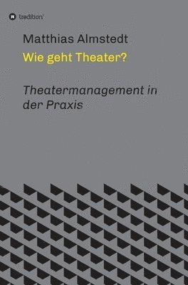 bokomslag Wie geht Theater?: Theatermanagement in der Praxis