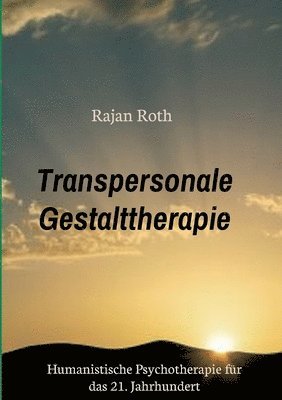 Transpersonale Gestalttherapie: Humanistische Psychotherapie für das 21. Jahrhundert 1