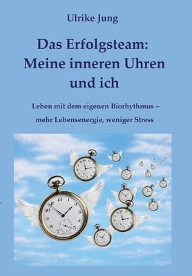 bokomslag Das Erfolgsteam: Meine inneren Uhren und ich: Leben mit dem eigenen Biorhythmus - mehr Lebensenergie, weniger Stress