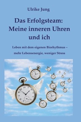 bokomslag Das Erfolgsteam: Meine inneren Uhren und ich: Leben mit dem eigenen Biorhythmus - mehr Lebensenergie, weniger Stress