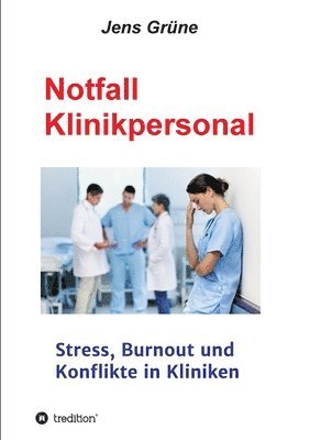 Notfall Klinikpersonal: Stress, Burnout und Konflikte in Kliniken 1