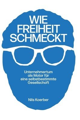 bokomslag Wie Freiheit schmeckt: Unternehmertum als Motor für eine selbstbestimmte Gesellschaft