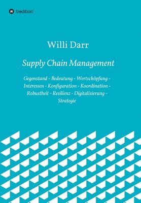 bokomslag Supply Chain Management: Gegenstand - Bedeutung - Wertschöpfung - Interessen - Konfiguration - Koordination - Robustheit - Resilienz - Digitali