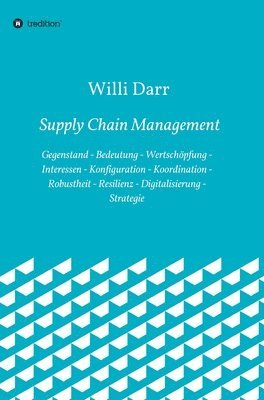 bokomslag Supply Chain Management: Gegenstand - Bedeutung - Wertschöpfung - Interessen - Konfiguration - Koordination - Robustheit - Resilienz - Digitali