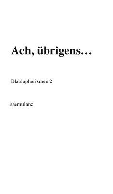Saemulanz, .. Saemulanz - Ach, übrigens...: Blablaphorismen 2, Inbunden