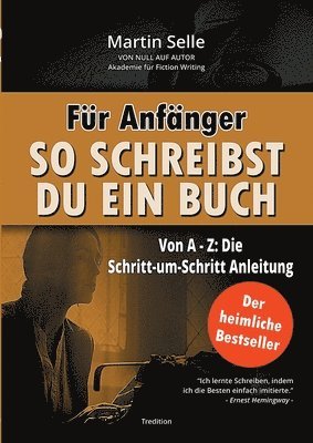 Für Anfänger: So schreibst du ein Buch: Die Schritt-um-Schritt Anleitung von A bis Z