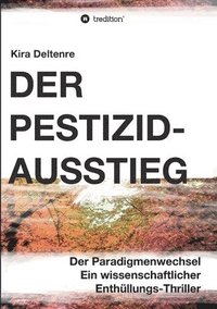 bokomslag Der Pestizid-Ausstieg: Der Paradigmenwechsel - ein wissenschaftlicher Enthüllungsthriller