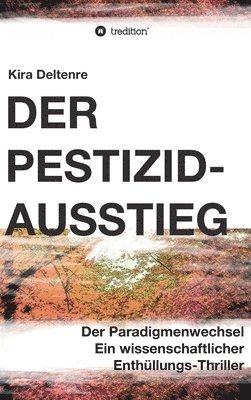 bokomslag Der Pestizid-Ausstieg: Der Paradigmenwechsel - ein wissenschaftlicher Enthüllungsthriller