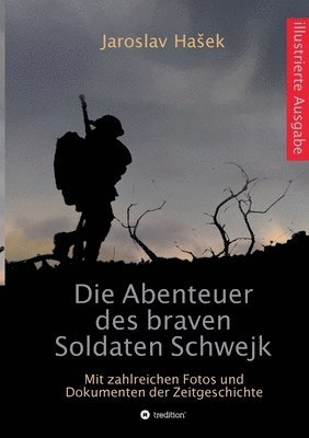 bokomslag Die Abenteuer des braven Soldaten Schwejk: Illustrierte Ausgabe mit zahlreichen Fotos und Dokumenten der Zeitgeschichte