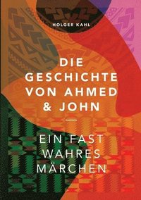bokomslag Die Geschichte von Ahmed und John: Ein fast wahres Märchen