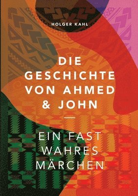 bokomslag Die Geschichte von Ahmed und John: Ein fast wahres Märchen