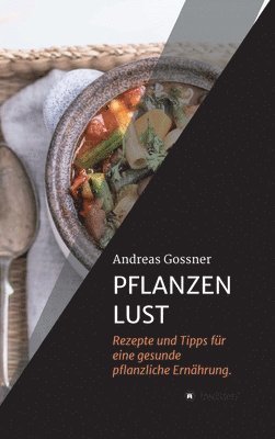 bokomslag Pflanzenlust: Rezepte und Tipps für eine gesunde pflanzliche Ernährung.