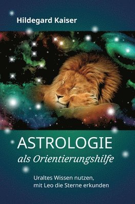 bokomslag Astrologie als Orientierungshilfe: Uraltes Wissen nutzen, mit Leo die Sterne erkunden