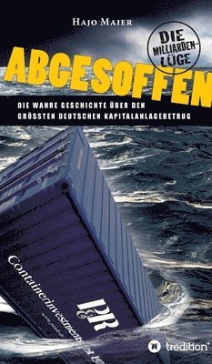 Hajo Maier - Abgesoffen - Die Milliardenlüge: Die wahre Geschichte über den größten deutschen Kapitalanlagebetrug, Inbunden