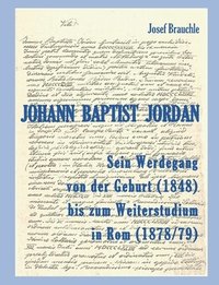 bokomslag Johann Baptist Jordan: Sein Werdegang von der Geburt (1848) bis zum Weiterstudium in Rom (1878/79)