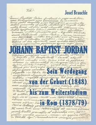 Johann Baptist Jordan: Sein Werdegang von der Geburt (1848) bis zum Weiterstudium in Rom (1878/79) 1