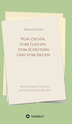 bokomslag Von Ziegen, vom Fliegen, vom Scheitern und vom Siegen: Kurze und längere Geschichten aus dem Kopf und aus dem Leben