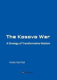 bokomslag The Kosovo War: A Strategy of Transformative Realism