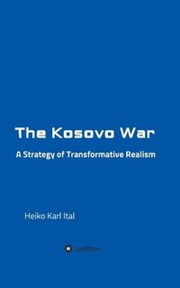 bokomslag The Kosovo War: A Strategy of Transformative Realism