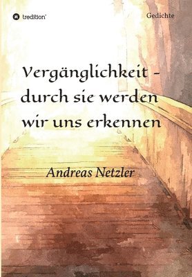Andreas Netzler - Vergänglichkeit - durch sie werden wir uns erkennen: Gedichte, Häftad
