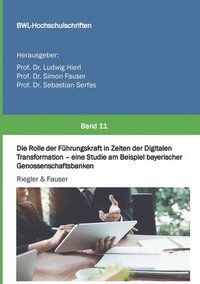 bokomslag Die Rolle der Führungskraft in Zeiten der Digitalen Transformation - eine Studie am Beispiel bayerischer Genossenschaftsbanken