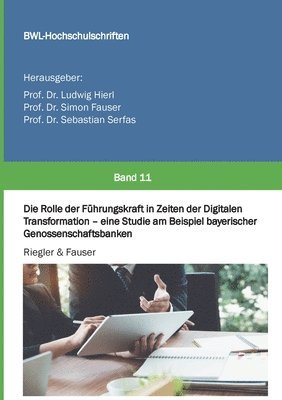 Die Rolle der Führungskraft in Zeiten der Digitalen Transformation - eine Studie am Beispiel bayerischer Genossenschaftsbanken 1