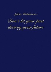 bokomslag Don't let your past destroy your future