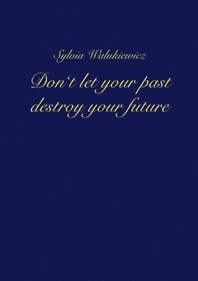 bokomslag Don't let your past destroy your future