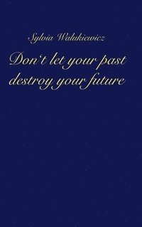 bokomslag Don't let your past destroy your future