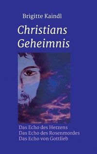 bokomslag Christians Geheimnis: Die Echo-Trilogie: Das Echo des Herzens * Das Echo des Rosenmordes * Das Echo von Gottlieb