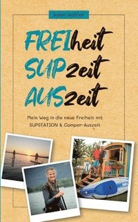 bokomslag FREIheit - SUPzeit - AUSzeit: Mein Weg in die neue Freiheit mit SUPSTATION & Camper-Auszeit